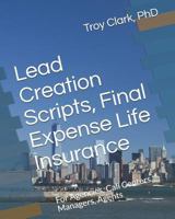 Lead Creation Scripts, Final Expense Life Insurance: For Agencies, Call Centers, Managers, Agents 1792829744 Book Cover