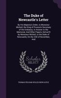 The Duke of Newcastle's Letter: By His Majesty's Order, to Monsieur Michell, the King of Prussia's Secretary of the Embassy, in Answer to the Memorial, and Other Papers, Deliver'd by Monsieur Michell, 1356832660 Book Cover