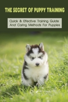 The Secret Of Puppy Training: Quick & Effective Training Guide And Caring Methods For Puppies: Stand Command For Your Dog B09C32B7PZ Book Cover