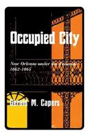 Occupied City: New Orleans Under the Federals 1862-1865 0813151627 Book Cover