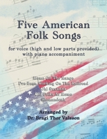 Five American Folk Songs for Voice with Piano accompaniment: parts for low and high voice provided B0GTFCHK1F Book Cover
