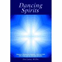 Dancing Spirits: Quantum Physics and Religion.Fact and Faith Offer Hope and Joy Here and Hereafter 0595405169 Book Cover