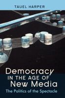 Democracy in the Age of New Media: The Politics of the Spectacle 1433109107 Book Cover