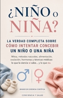 ¿NIÑO o NIÑA? LA VERDAD COMPLETA SOBRE CÓMO INTENTAR CONCEBIR UN NIÑO O UNA NIÑA: Mitos, métodos naturales, alimentación, ovulación, hormonas y ... sí sabe... y lo que no. (Spanish Edition) B0HGM5CWG4 Book Cover