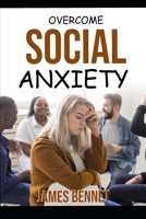 Overcome Social Anxiety: Methods to Liberate You from the Shackles of Social Anxiety B0BXNRC2L4 Book Cover