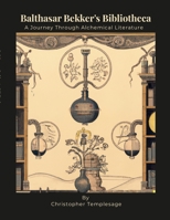 Balthasar Bekker's Bibliotheca: A Journey Through Alchemical Literature 1312276606 Book Cover