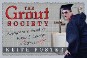 The Grout Society: Everything I Need to Know I Learned in the College Stall 0974674508 Book Cover