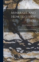 Minerals, and How to Study Them: a Book for Beginners in Mineralogy 1014271118 Book Cover