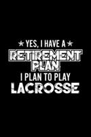 Yes, I Have A Retirement Plan I Plan To Play Lacrosse: Lined Journal, 120 Pages, 6x9 Sizes, Gift For Lacrosse Lover Retired Grandpa Funny Lacrosse Sports Notebook 1670924475 Book Cover