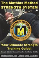 The Mathias Method STRENGTH SYSTEM: Your Ultimate Strength Training Guide! (Workout Plans for Powerlifting, Bodybuilding, CrossFit, Strongman, Weight Lifting, Resistance Training, Health and Fitness) 1983001856 Book Cover