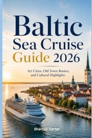 Baltic Sea Cruise Guide 2026: Art Cities, Old Town Routes, and Cultural Highlights (2026 Travel, Vacation and Tour Guides) B0H4ZY6XJ7 Book Cover