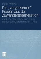 Die Vergessenen Frauen Aus Der Zuwanderergeneration: Zur Lebenssituation Von Alleinstehenden Migrantinnen Im Alter 3531143301 Book Cover