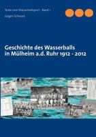 Geschichte des Wasserballs in Mülheim a.d. Ruhr 1912 - 2012 3844810439 Book Cover