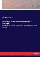 Dedication of the Monument On Boston Common Erected to the Memory of the Men of Boston Who Died in the Civil War 3337221106 Book Cover