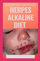 A PERFECT GUIDE ON HERPES ALKALINE DIET: All You Need To Know About Herpes Alkaline DIET 1679668110 Book Cover