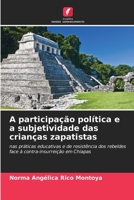 A participação política e a subjetividade das crianças zapatistas: nas práticas educativas e de resistência dos rebeldes face à contra-insurreição em Chiapas 6206364542 Book Cover