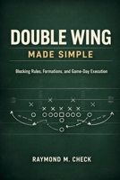 Double Wing Made Simple: Blocking Rules, Formations, and Game-Day Execution B0GKPYPKBR Book Cover