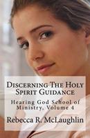 Discerning The Holy Spirit Guidance: Hearing God School of Ministry, Volume 4 1517047250 Book Cover
