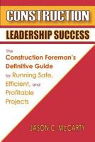 Construction Leadership Success: The Construction Foreman's Definitive Guide for Running Safe, Efficient, and Profitable Projects 0983589305 Book Cover