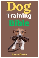 Dog Training Bible: A Comprehensive Guide To Training Your Canine Companion B0C6NZHXFK Book Cover