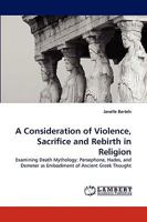 A Consideration of Violence, Sacrifice and Rebirth in Religion 383837486X Book Cover