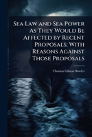 Sea Law and Sea Power As They Would Be Affected by Recent Proposals; With Reasons Against Those Proposals 1023702193 Book Cover