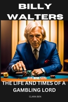 BILLY WALTERS: The Life and Times of a Gambling Lord B0CGKKXXF8 Book Cover