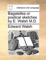 Bagatelles or poetical sketches by E. Walsh M.D. 1140924389 Book Cover