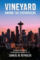 Vineyard Among the Evergreens: How Serving the Lord in Washington Changed My Life 1070707708 Book Cover