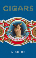 Cigars: A Guide: a fantastically sumptuous journey through the history, craft and enjoyment of cigars 1848094876 Book Cover