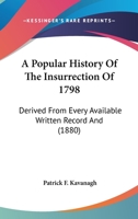 A Popular History Of The Insurrection Of 1798: Derived From Every Available Written Record And 1164543458 Book Cover