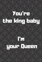 You're The King Baby I'm Your Queen: valentines day notebook for boyfriend  6"x9"- 120 pages blackCover | Happy ... boyfriend | The Perfect Gift 1660476054 Book Cover