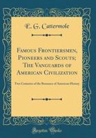 Famous Frontiersmen, Pioneers And Scouts: The Romance Of American Civilization ... A Thrilling Narrative Of The Lives And Marvelous Exploits Of The ... Scouts, And Indian Fighters, Boone 1018713964 Book Cover