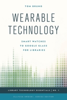 Wearable Technology: Smart Watches to Google Glass for Libraries (Library Technology Essentials) 144225291X Book Cover
