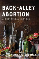 Back-Alley Abortion: A Rhetorical History (Health Communication) 1421452286 Book Cover