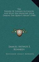 The Failure Of Surgery In Cancer, And What Has Medicine Done During The Queen's Reign? 1165667444 Book Cover