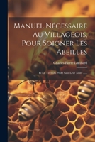 Manuel Nécessaire Au Villageois, Pour Soigner Les Abeilles: Et En Tirer Du Profit Sans Leur Nuire ...... 1022372068 Book Cover