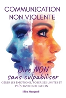 Communication non violente pour dire non sans culpabiliser: Gérer les émotions, poser ses limites et préserver la relation (French Edition) B0GFDK6Q31 Book Cover