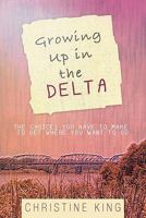 Growing Up in the Delta: The Choices You Have to Make to Get Where You Want to Go 1426945795 Book Cover