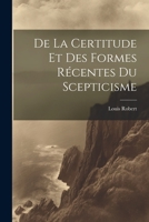 De La Certitude Et Des Formes Récentes Du Scepticisme 1021693960 Book Cover