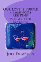 Our Love is Purple...Flamingos are Pink: Selected Poems 1497472970 Book Cover