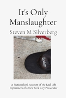 It's Only Manslaughter: A Fictionalized Account of the Real-Life Experiences of a New York City Prosecutor B0F27Z6C3S Book Cover