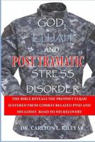 God, Elijah and Ptsd: Research Reveals the Prophet Elijah Suffered from Combat Related Ptsd 1717309763 Book Cover