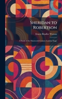 Sheridan to Robertson: A Study of the Nineteenth-Century London Stage 1025986717 Book Cover