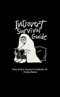 Introvert Survival Guide - Funny Scripts, Excuses & Comebacks for Avoiding Humans: Your Ultimate Handbook for Excuses, Boundaries & Social Escape Tactics (5x8) B0G56ZM7KC Book Cover
