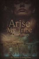 Arise My Tribe: A Soul's Story 1387497723 Book Cover