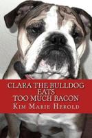 Clara the Bulldog: Eats Too Much Bacon 1492130931 Book Cover