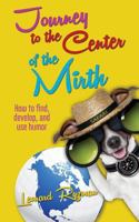 Journey to the Center of the Mirth (How To Find, Develop, and Use Humor) 150098048X Book Cover