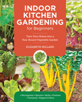 Indoor Kitchen Gardening for Beginners: Turn Your Home Into a Year-round Vegetable Garden - Microgreens - Sprouts - Herbs - Mushrooms - Tomatoes, Peppers & More 0760397880 Book Cover