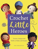 Crochet Little Heroes: 20 Amigurumi Dolls to Make and Inspire 1438089023 Book Cover